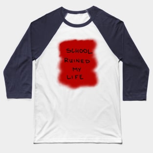 School ruined my life Baseball T-Shirt